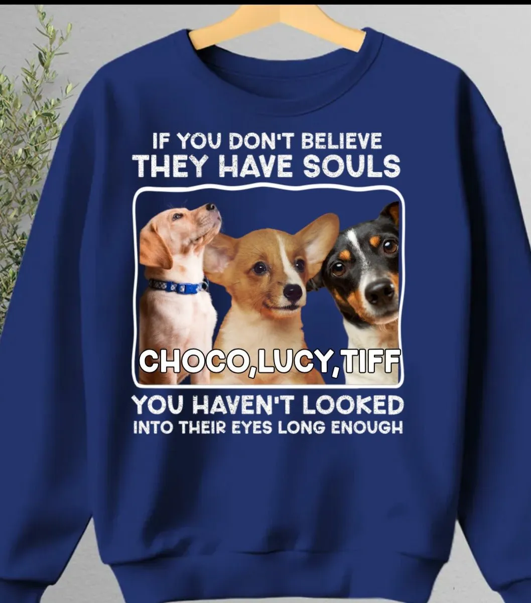 Pet Lovers - Custom Photo If You Don't Believe They Have Souls - Personalized Unisex T-shirt, Hoodie, Sweatshirt